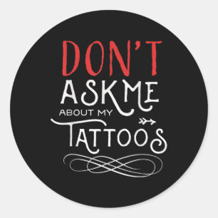 Funny Dont Ask Me About My Tattoos Piercings  Classic Round Sticker