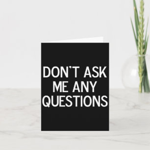 Funny, Don't Ask Me Any Questions, Joke Sarcastic Card