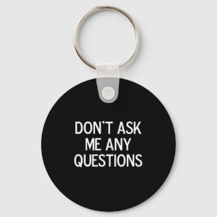 Funny, Don't Ask Me Any Questions, Joke Sarcastic Keychain