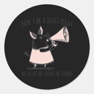 Funny Don't Be Quiet Piggy Be Loud Trump Political Classic Round Sticker
