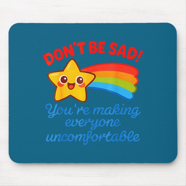 Funny Don't Be Sad You're Making Everyone Uncomfor Mouse Pad (Front)