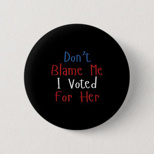 Funny Don't Blame Me I Voted For Her Voter Stateme 2 Inch Round Button