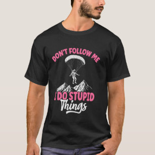 Funny dont follow me i do stupid things Skydiving T-Shirt