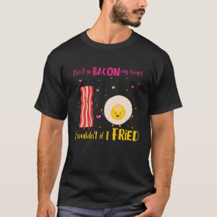 Funny Don't Go Bacon My Heart Cool Bacon And Egg G T-Shirt