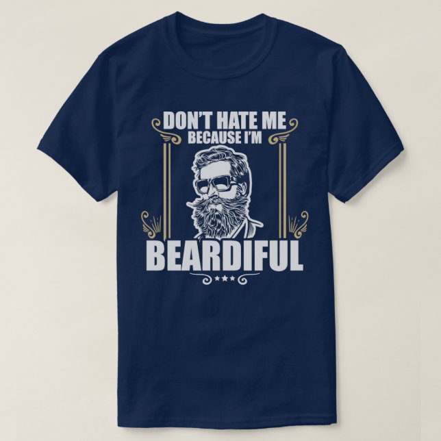 Funny Dont Hate Me Because Im Beardiful Bearded 1 T-Shirt (Design Front)