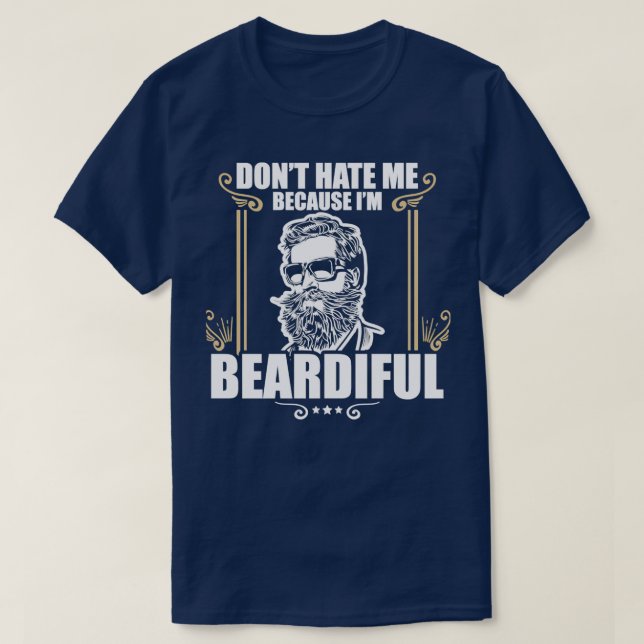 Funny Dont Hate Me Because Im Beardiful Bearded T-Shirt (Design Front)