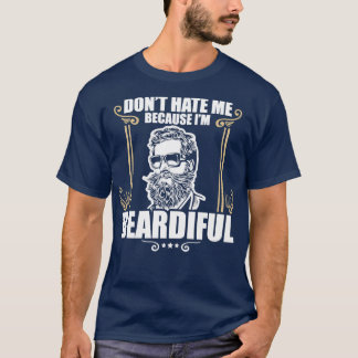 Funny Dont Hate Me Because Im Beardiful Bearded T-Shirt