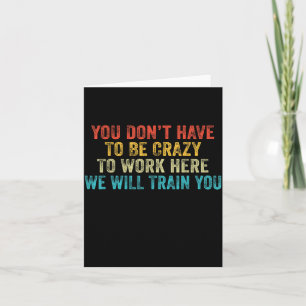 Funny Dont Have To Be Crazy To Work Here Office Card