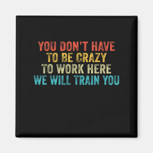 Funny Dont Have To Be Crazy To Work Here Office Magnet