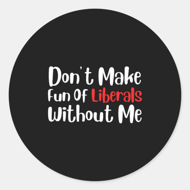 Funny Don't Make Fun Of Liberals Without Me Premiu Classic Round Sticker (Front)