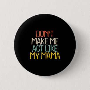 Funny Don't Make Me Act Like My Mama Novelty Sayin 2 Inch Round Button