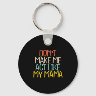 Funny Don't Make Me Act Like My Mama Novelty Sayin Keychain