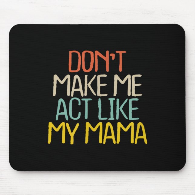 Funny Don't Make Me Act Like My Mama Novelty Sayin Mouse Pad (Front)