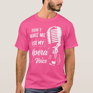 Funny Don'T Make Me Use My Opera Voice Gifts For M T-Shirt