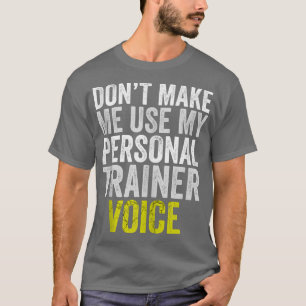 Funny Don't Make Me Use My Personal Trainer Voice  T-Shirt
