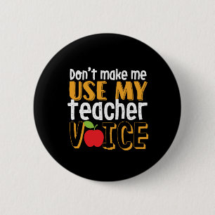 Funny Don't Make Me Use My Teacher Voice 2 Inch Round Button