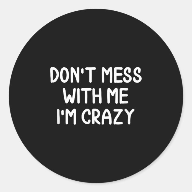 Funny, Don't Mess With Me I'm Crazy . Joke Sarcast Classic Round Sticker (Front)