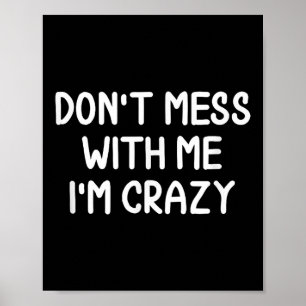 Funny, Don't Mess With Me I'm Crazy . Joke Sarcast Poster