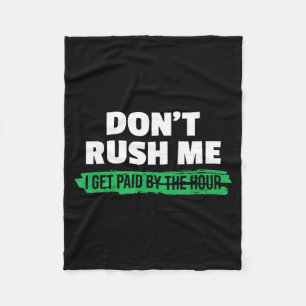 Funny Don't Rush Me I Get Paid By The Hour Sarcasm Fleece Blanket