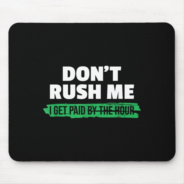 Funny Don't Rush Me I Get Paid By The Hour Sarcasm Mouse Pad (Front)