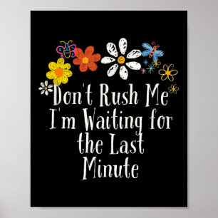 Funny Don't Rush Me I'm Waiting For The Last Minut Poster