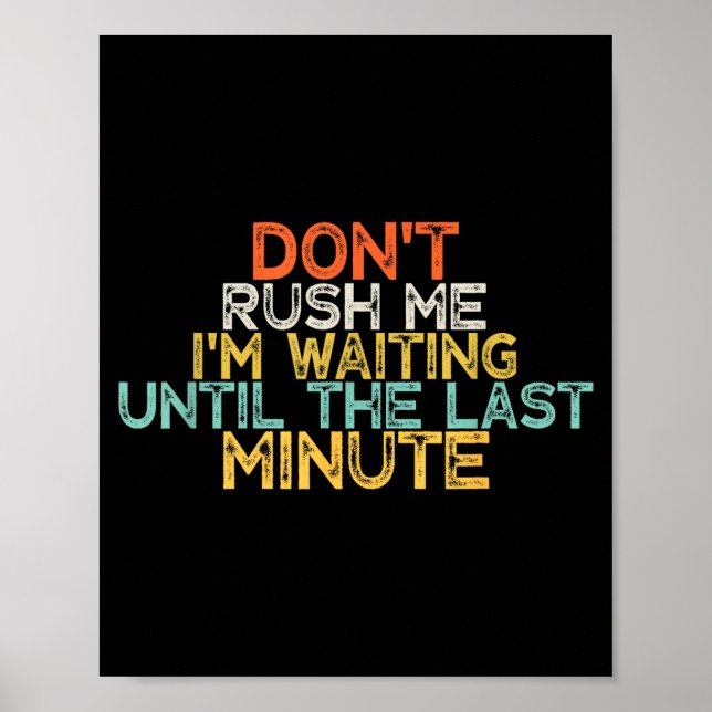 Funny Don't Rush Me I'm Waiting Until The Last Min Poster (Front)