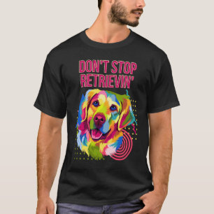 Funny Dont Stop Retrievin Golden Retriever Humour T-Shirt