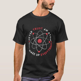 Funny Don'T Trust An Atom They Make Up Everything T-Shirt
