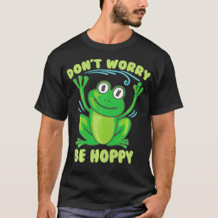Funny Don't Worry Be Hoppy Gift  Cool Frog Fan Ani T-Shirt