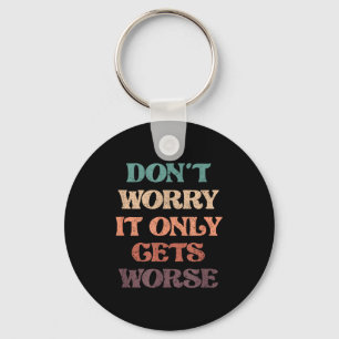 Funny Don't Worry It Only Gets Worse _ Irony Humor Keychain