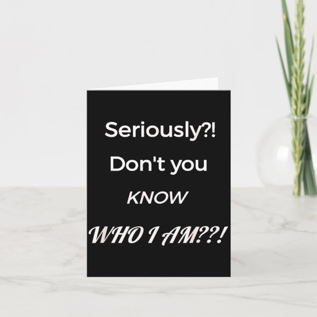 Funny Don't You Know Who I Am_ Statement Gift  Card (Front)