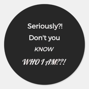 Funny Don't You Know Who I Am_ Statement Gift  Classic Round Sticker