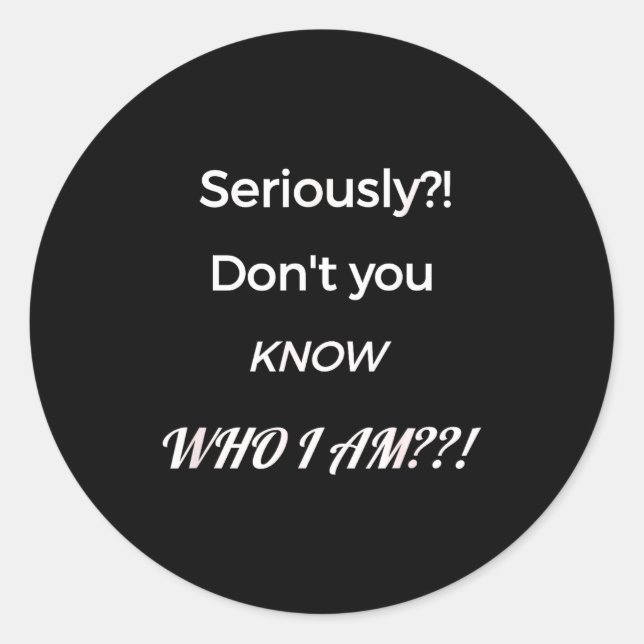 Funny Don't You Know Who I Am_ Statement Gift  Classic Round Sticker (Front)