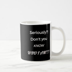 Funny Don't You Know Who I Am_ Statement Gift Coffee Mug