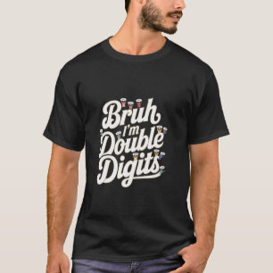Funny Double Digits Quotes Bruh I'm Double Digits T-Shirt