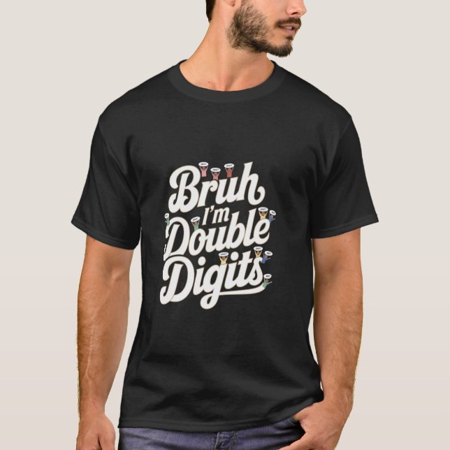Funny Double Digits Quotes Bruh I'm Double Digits T-Shirt (Front)
