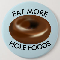 Funny Doughnut buttons, EAT MORE HOLE FOODS