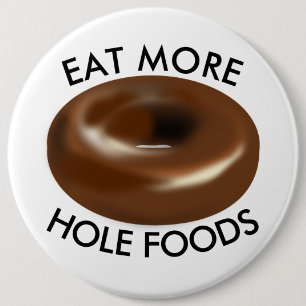 Funny Doughnut buttons, EAT MORE HOLE FOODS 6 Inch Round Button