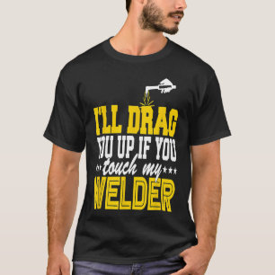 Funny Drag Up My Welder Welding Pipeliner Roughnec T-Shirt