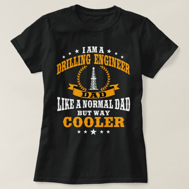 Funny Drilling Engineer Quote Oil Industry Fathers T-Shirt (Design Front)