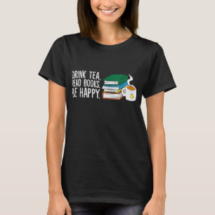 Funny Drink Tea Read Books Be Happy Tea And Books T-Shirt