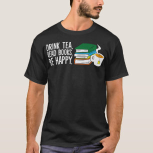 Funny Drink Tea Read Books Be Happy Tea And Books T-Shirt