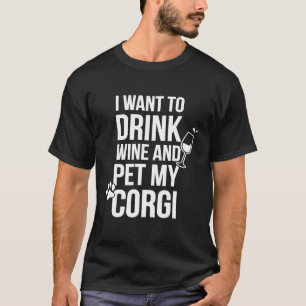 Funny Drink Wine and Pet My Corgi  Dog Lover T-Shirt