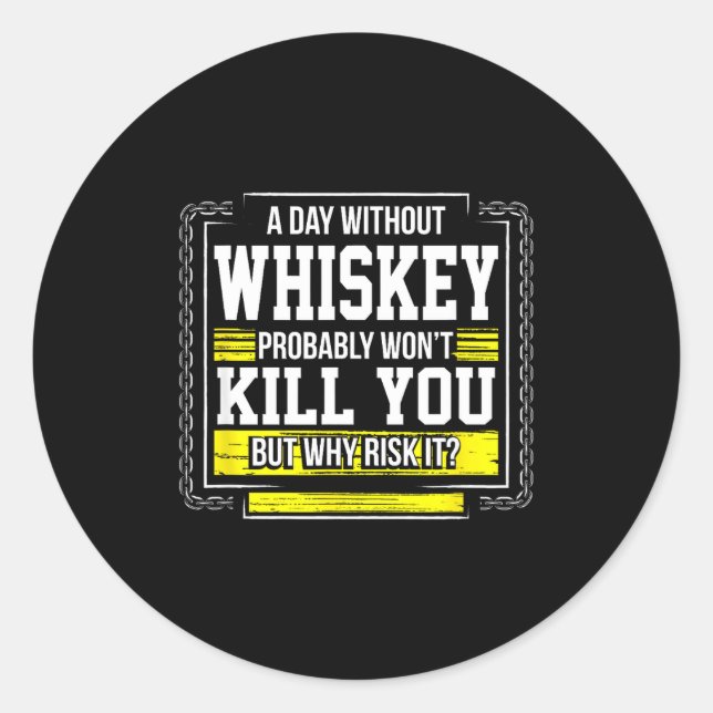 Funny Drinking Gift - Day Without Whisky Won't Kil Classic Round Sticker (Front)