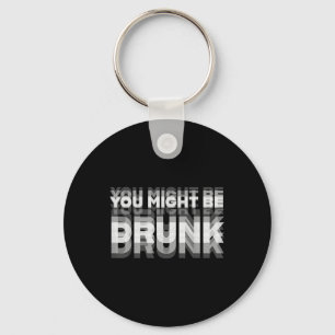 Funny Drinking Humour You Might Be Drunk  Keychain