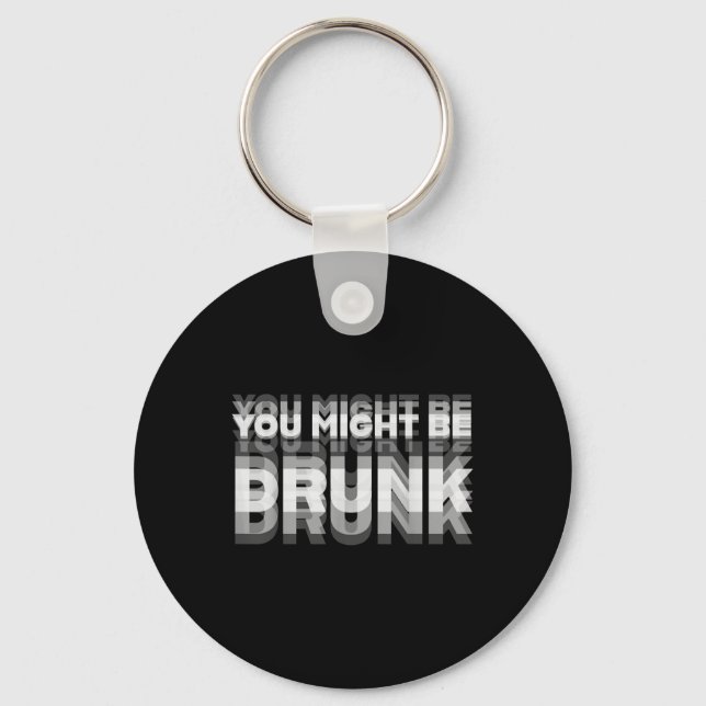 Funny Drinking Humour You Might Be Drunk  Keychain (Front)
