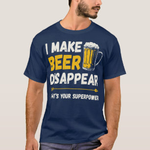 Funny Drinking I Make Beer Disappear Whats Your Su T-Shirt