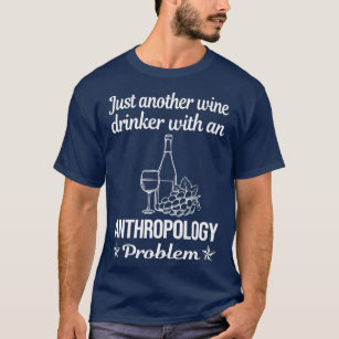 Funny Drinking Problem Anthropology Anthropologist T-Shirt