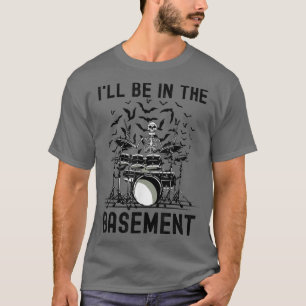 Funny Drumming Skeleton I'll Be In The Basement T-Shirt