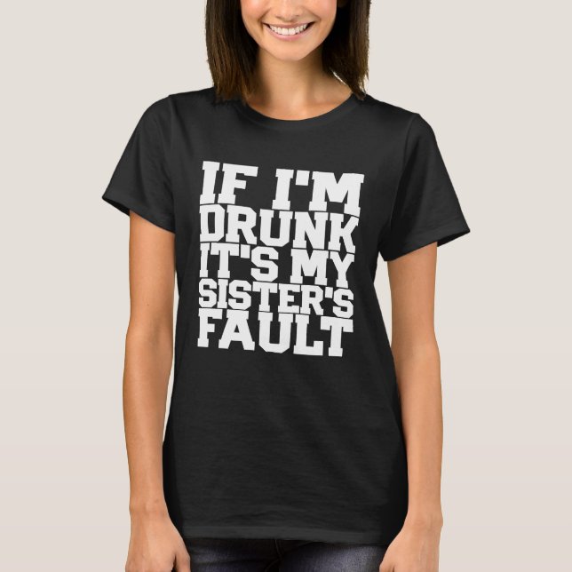 Funny DRUNK SISTERS FAULT Beer Wine Birthday Women T-Shirt (Front)
